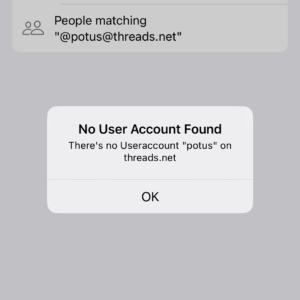 iOS Mastodon search UI. I have entered “@potus@threads.net” in the search field, tapped “Go to user,” and a modal appears that reads:

“No User Account Found. There is no Useraccount [sic] ‘potus’ on threads.net”